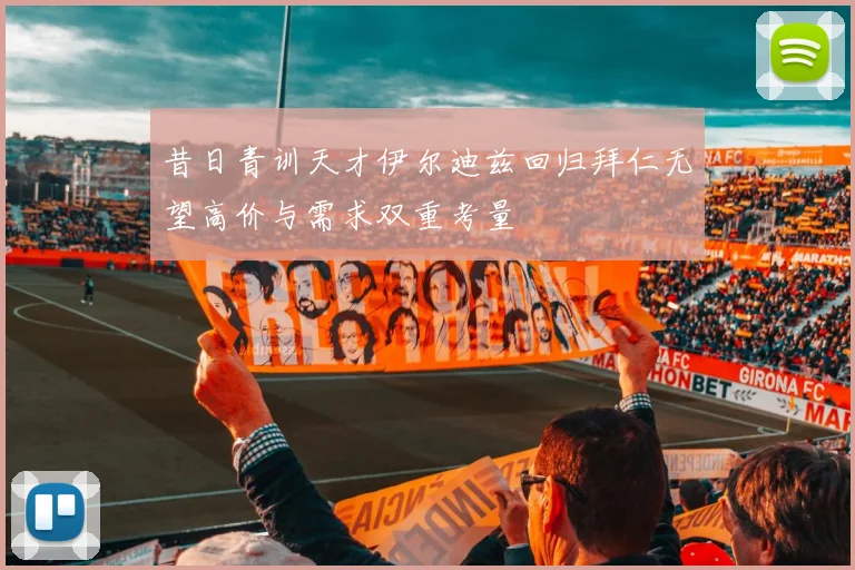 昔日青训天才伊尔迪兹回归拜仁无望高价与需求双重考量