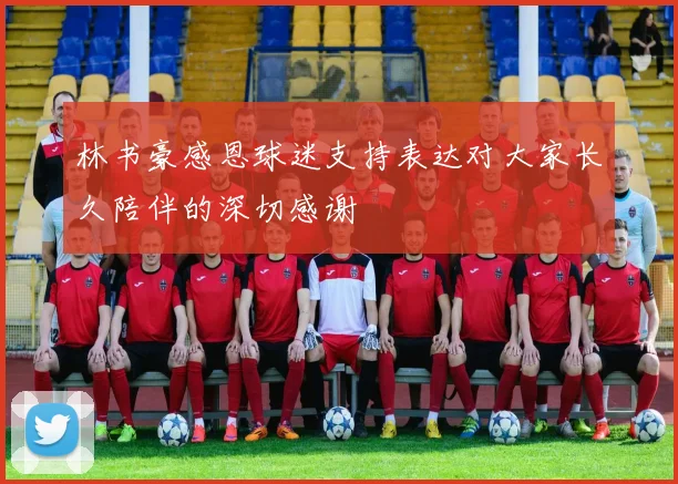 林书豪感恩球迷支持表达对大家长久陪伴的深切感谢